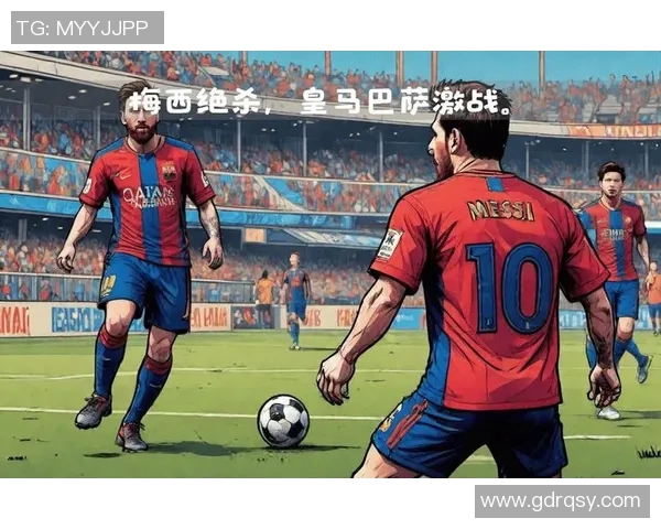 皇马与巴萨巅峰对决直播信息全解析精彩赛事不容错过